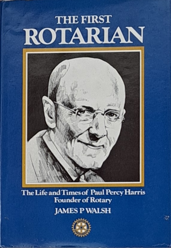 First Rotarian - Life And Times Of Paul Percy Harris - James P Walsh - 1979