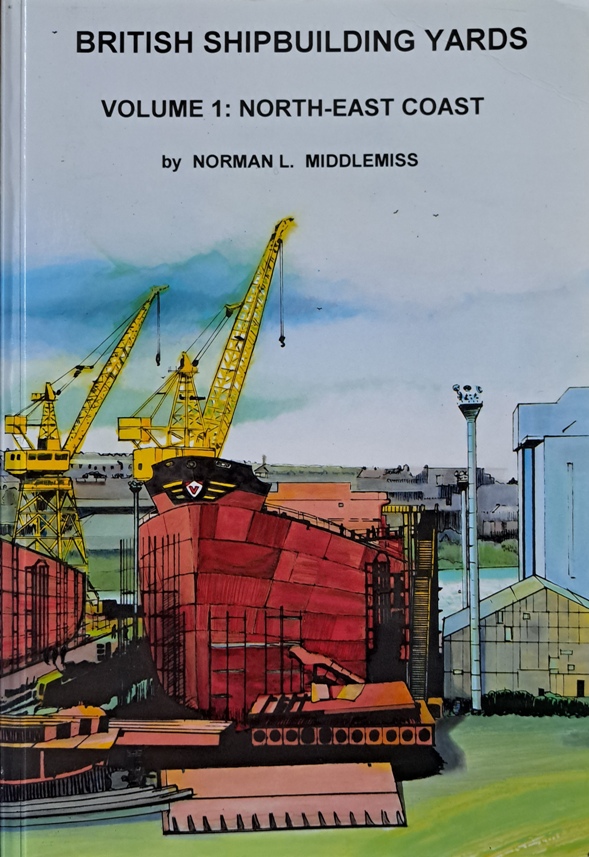British Shipbuilding Yards, Volume 1, North-East Coast - Norman L Middlemiss - 1993