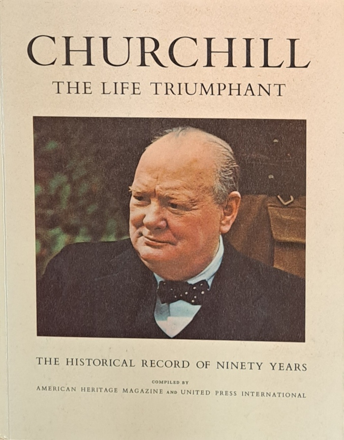 Churchill, The Life Triumphant, The Historical Record of Ninety Years - American Heritage Magazine - 1965