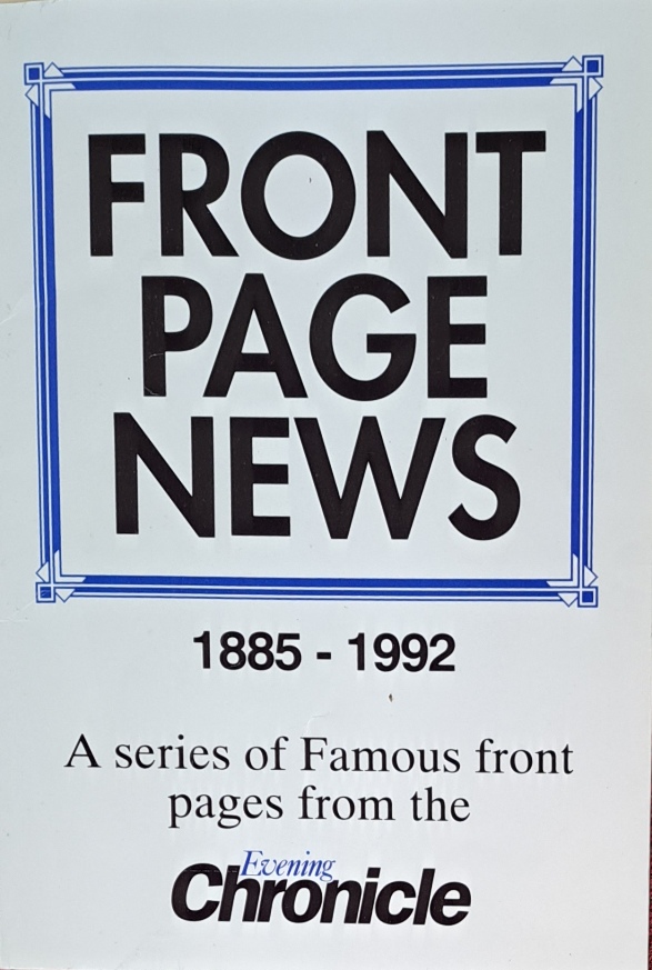 Front Page News, 1885-1992, A Series of Famous Front Pages from The Evening Chronicle - The Evening Chronicle - 1992