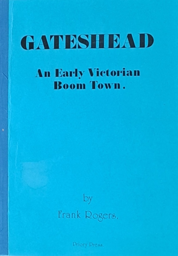 Gateshead, An Early Victorian Boom Town - Frank Rogers - 1974