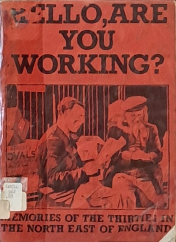 Hello, Are You Working, Memories Of The Thirties in The North East Of England - Keith Armstrong & Huw Beynon - 1977