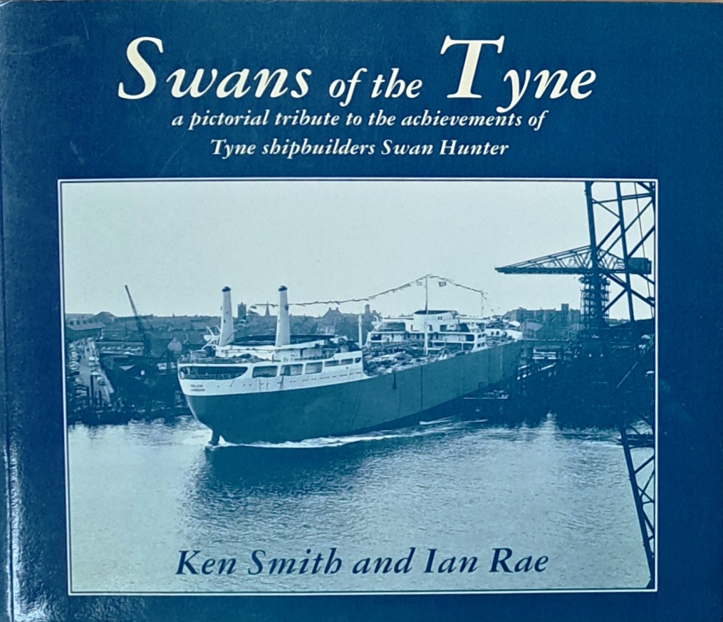 Swans of the Tyne, A Pictorial Tribute to the Achievements of Tyne Shipbuilders Swan Hunter - Ken Smith & Ian Rae - 1994