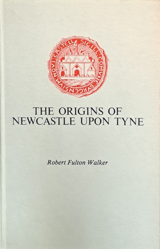 The Origins of Newcastle upon Tyne - Robert Fulton Walker - 1976