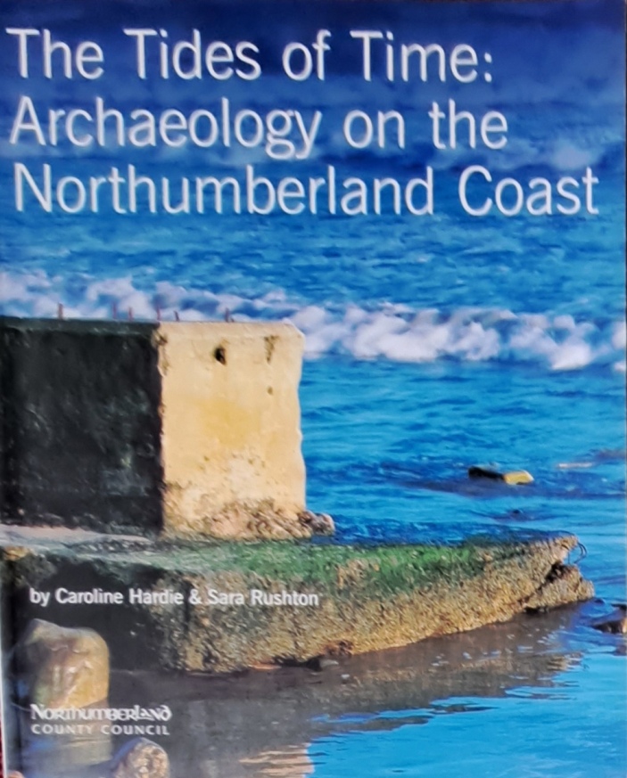 The Tides of Time, Archaeology of the Northumberland Coast - Caroline Hardie & Sara Rushton - 2004