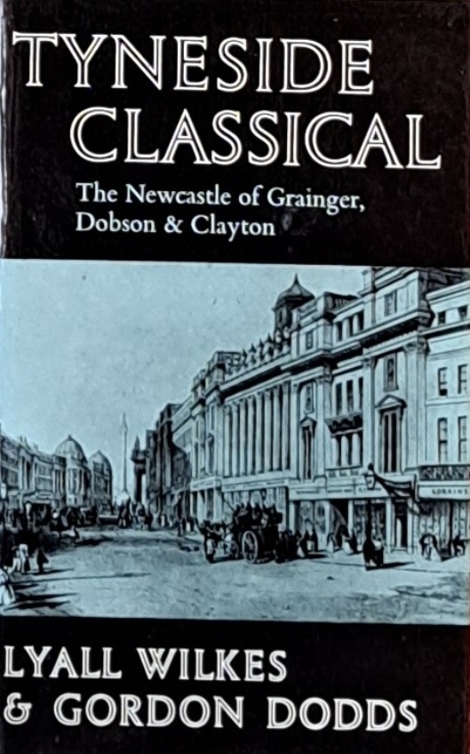 Tyneside Classical, Newcastle Of Grainger, Dobson & Clayton - Lyall Wilkes & Gordon Dodds - 1964
